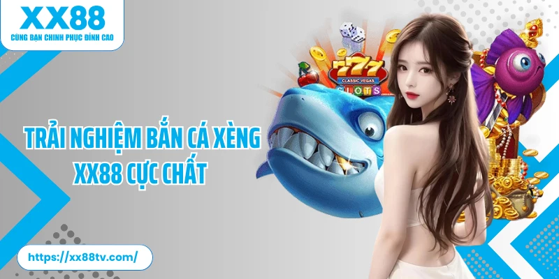 Trải nghiệm bắn cá xèng XX88 cực chất&nbsp;